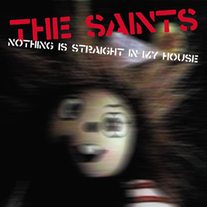 The Saints - Nothing Is Straight In My House