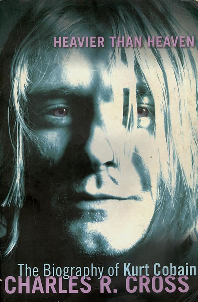 Heavier Than Heaven: A Biography Of Kurt Cobain