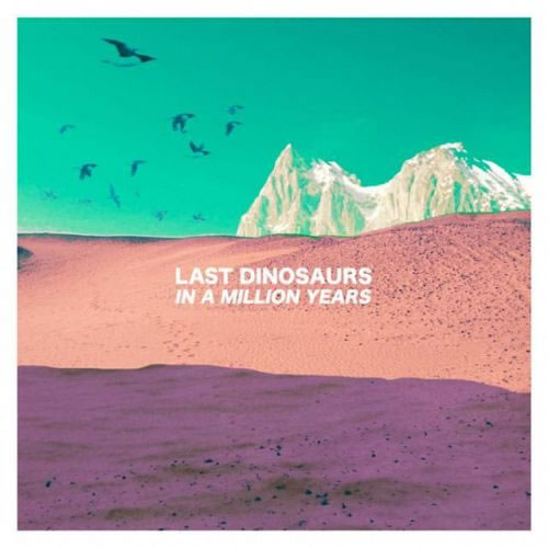 Last Dinosaurs - In A Million Years