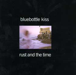 Bluebottle Kiss - Rust And The Time