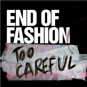 End Of Fashion - Too Careful (1 Track Promo)